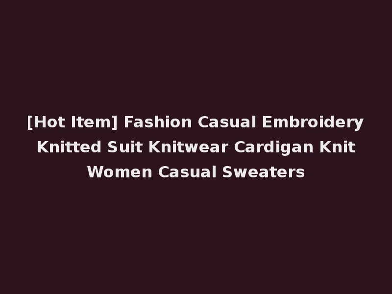 [Hot Item] Fashion Casual Embroidery Knitted Suit Knitwear Cardigan Knit Women Casual Sweaters