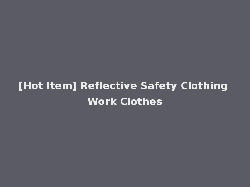 [Hot Item] Reflective Safety Clothing Work Clothes