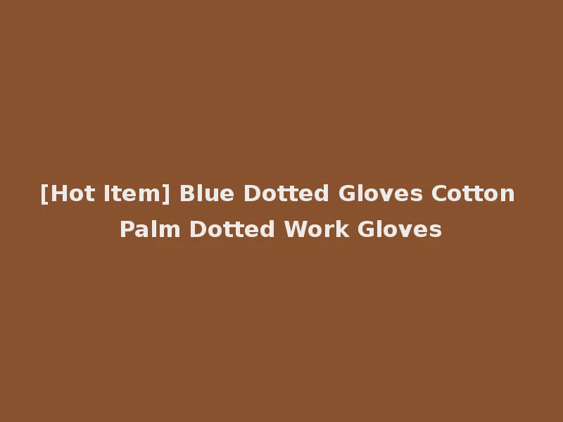 [Hot Item] Blue Dotted Gloves Cotton Palm Dotted Work Gloves
