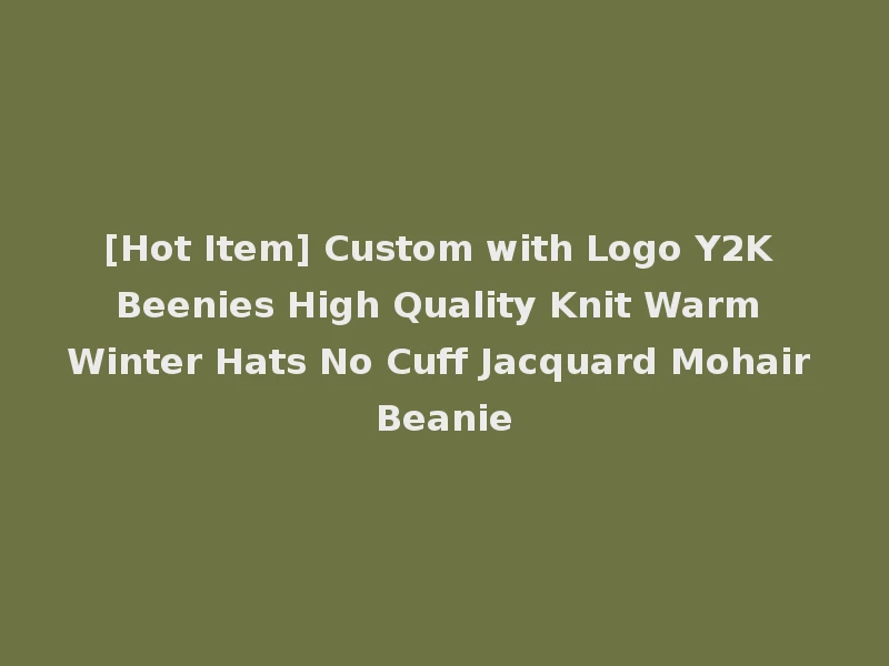 [Hot Item] Custom with Logo Y2K Beenies High Quality Knit Warm Winter Hats No Cuff Jacquard Mohair Beanie