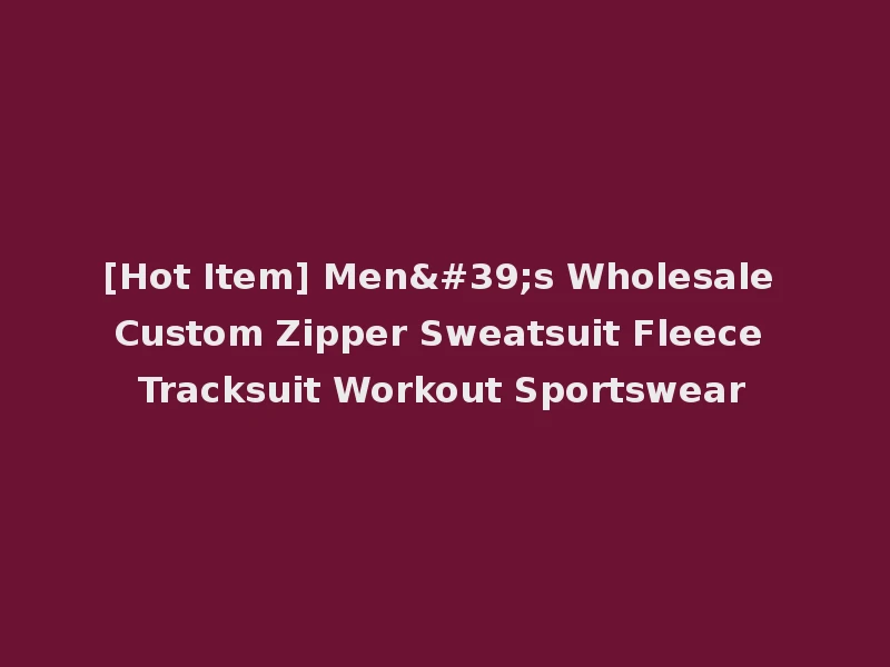 [Hot Item] Men's Wholesale Custom Zipper Sweatsuit Fleece Tracksuit Workout Sportswear