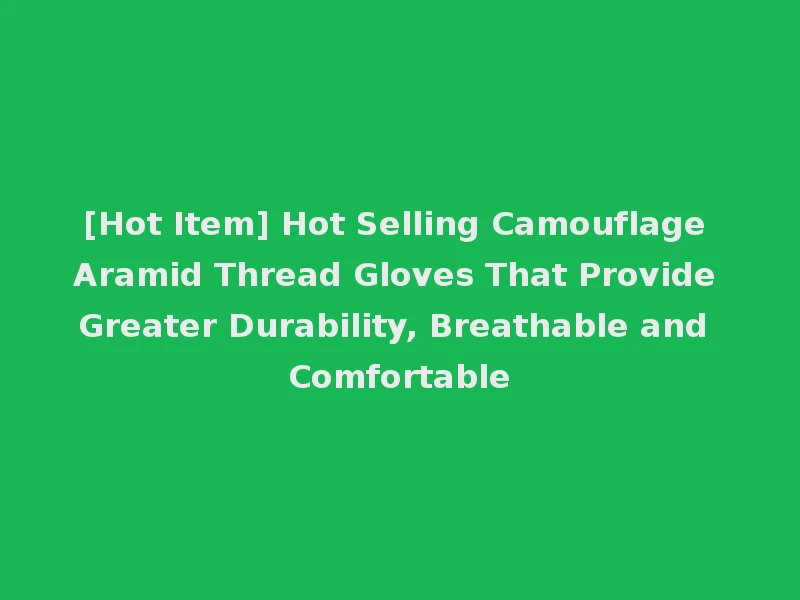 [Hot Item] Hot Selling Camouflage Aramid Thread Gloves That Provide Greater Durability, Breathable and Comfortable
