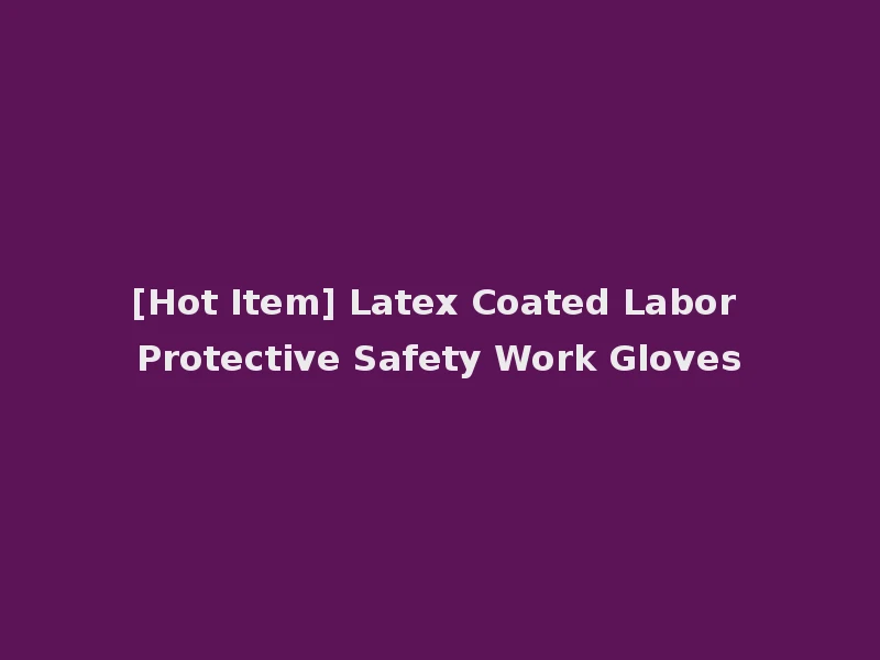 [Hot Item] Latex Coated Labor Protective Safety Work Gloves