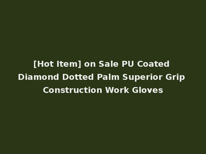 [Hot Item] on Sale PU Coated Diamond Dotted Palm Superior Grip Construction Work Gloves