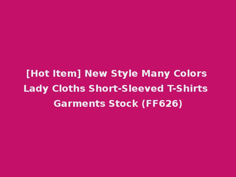 [Hot Item] New Style Many Colors Lady Cloths Short-Sleeved T-Shirts Garments Stock (FF626)