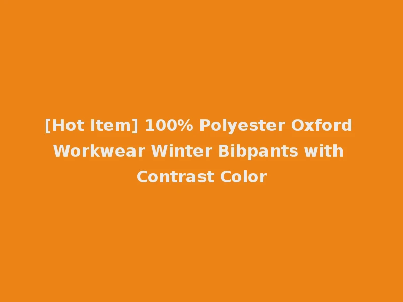 [Hot Item] 100% Polyester Oxford Workwear Winter Bibpants with Contrast Color