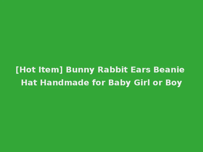 [Hot Item] Bunny Rabbit Ears Beanie Hat Handmade for Baby Girl or Boy