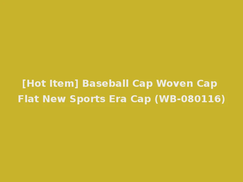 [Hot Item] Baseball Cap Woven Cap Flat New Sports Era Cap (WB-080116)