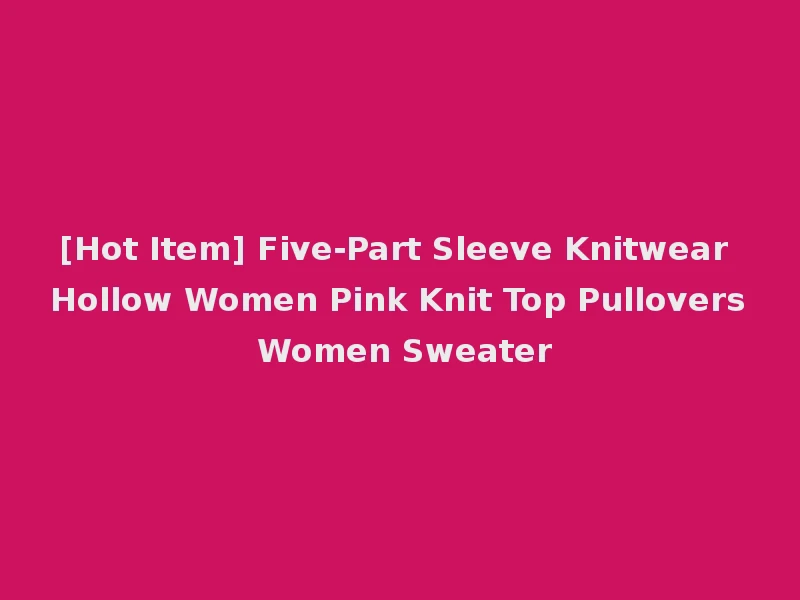 [Hot Item] Five-Part Sleeve Knitwear Hollow Women Pink Knit Top Pullovers Women Sweater