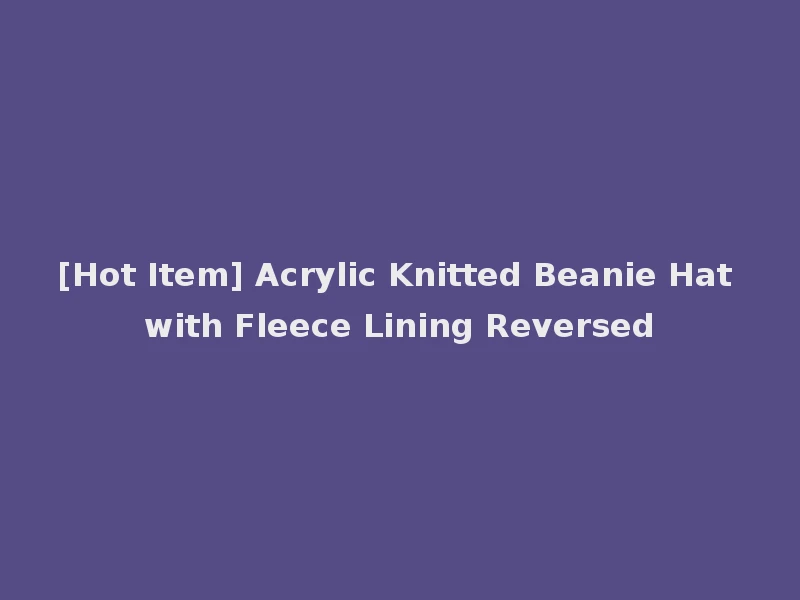 [Hot Item] Acrylic Knitted Beanie Hat with Fleece Lining Reversed