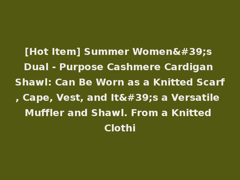 [Hot Item] Summer Women's Dual - Purpose Cashmere Cardigan Shawl: Can Be Worn as a Knitted Scarf, Cape, Vest, and It's a Versatile Muffler and Shawl. From a Knitted Clothi