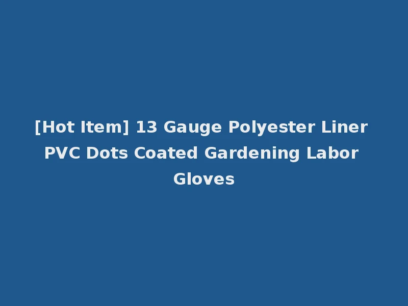 [Hot Item] 13 Gauge Polyester Liner PVC Dots Coated Gardening Labor Gloves