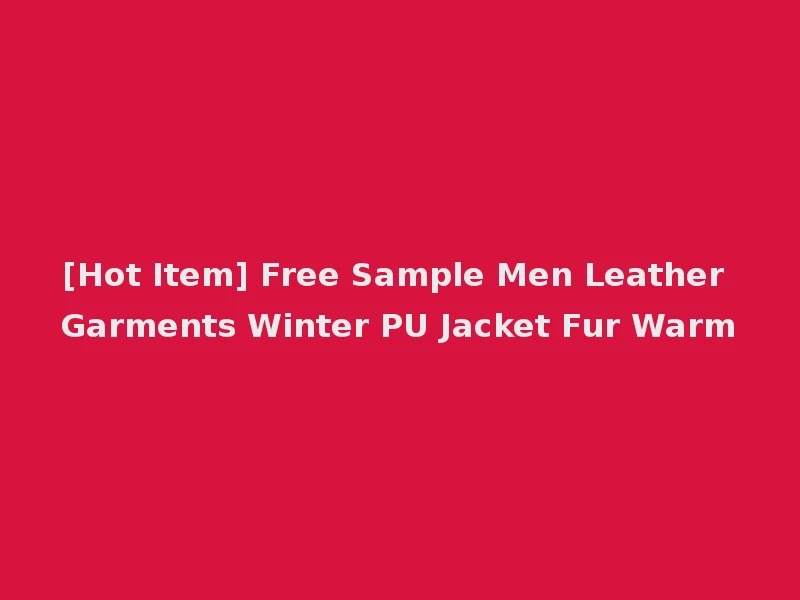 [Hot Item] Free Sample Men Leather Garments Winter PU Jacket Fur Warm