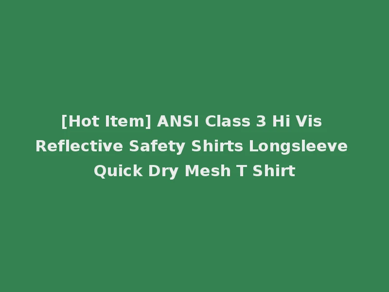 [Hot Item] ANSI Class 3 Hi Vis Reflective Safety Shirts Longsleeve Quick Dry Mesh T Shirt
