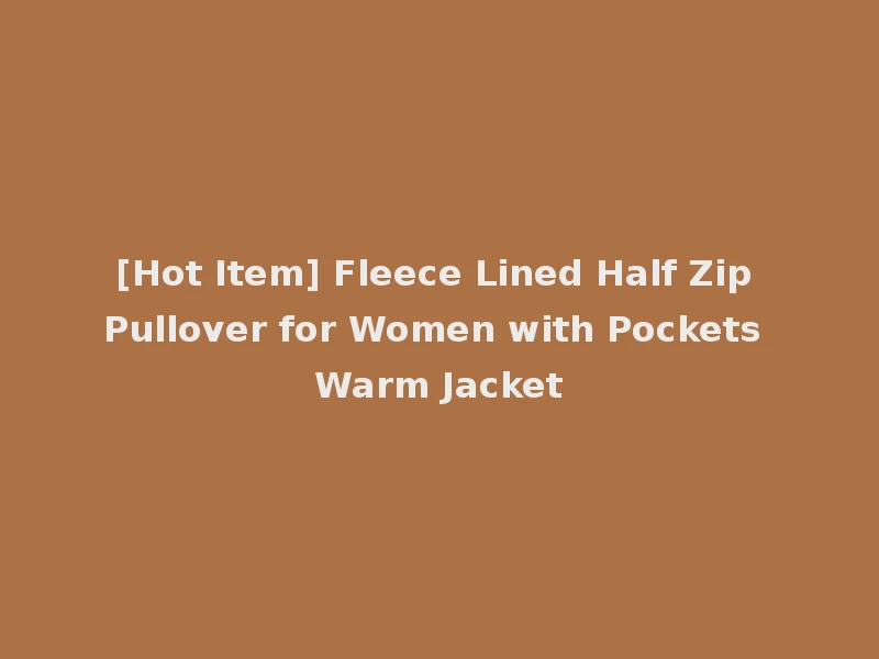 [Hot Item] Fleece Lined Half Zip Pullover for Women with Pockets Warm Jacket