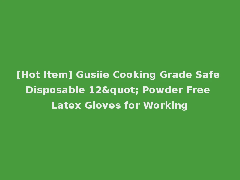 [Hot Item] Gusiie Cooking Grade Safe Disposable 12" Powder Free Latex Gloves for Working