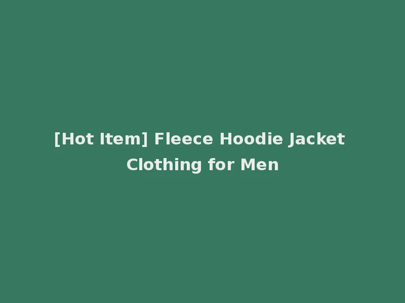 [Hot Item] Fleece Hoodie Jacket Clothing for Men
