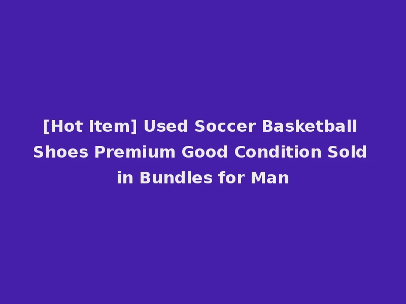 [Hot Item] Used Soccer Basketball Shoes Premium Good Condition Sold in Bundles for Man