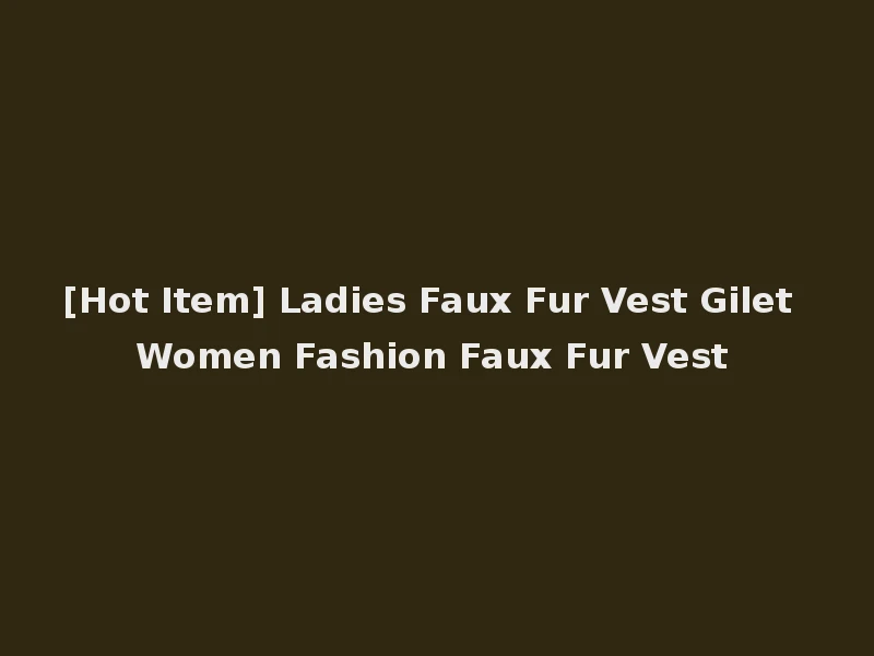 [Hot Item] Ladies Faux Fur Vest Gilet Women Fashion Faux Fur Vest