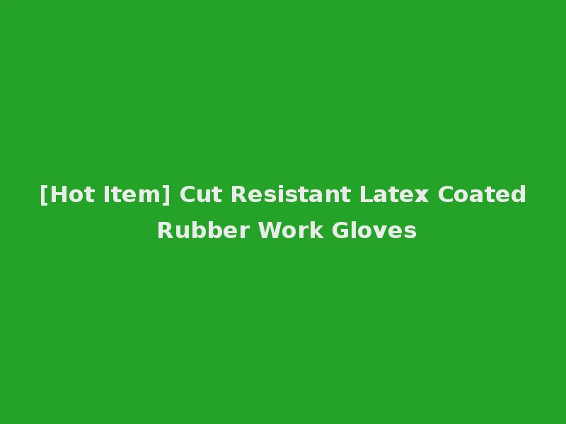 [Hot Item] Cut Resistant Latex Coated Rubber Work Gloves