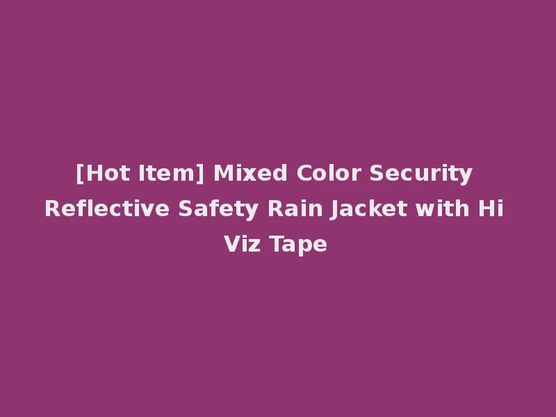 [Hot Item] Mixed Color Security Reflective Safety Rain Jacket with Hi Viz Tape