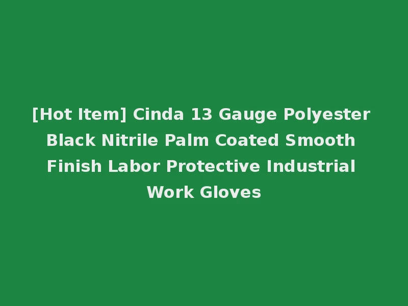 [Hot Item] Cinda 13 Gauge Polyester Black Nitrile Palm Coated Smooth Finish Labor Protective Industrial Work Gloves
