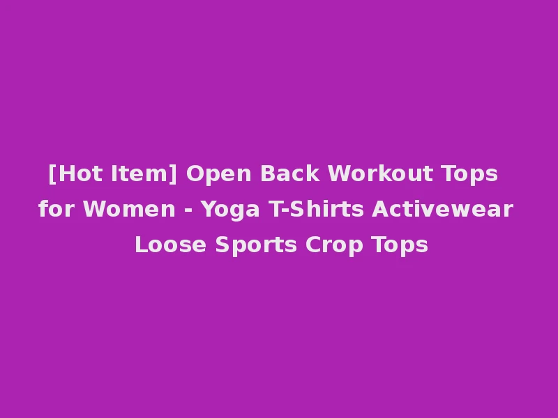 [Hot Item] Open Back Workout Tops for Women - Yoga T-Shirts Activewear Loose Sports Crop Tops
