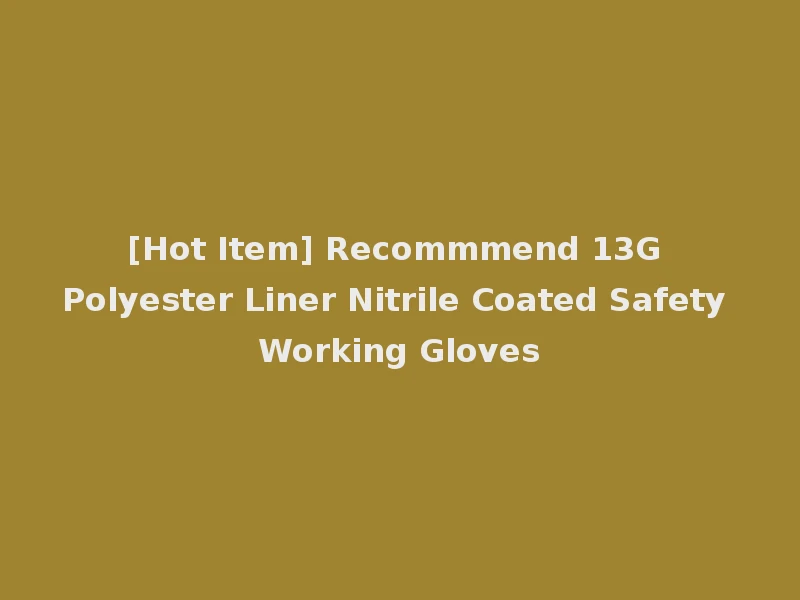 [Hot Item] Recommmend 13G Polyester Liner Nitrile Coated Safety Working Gloves