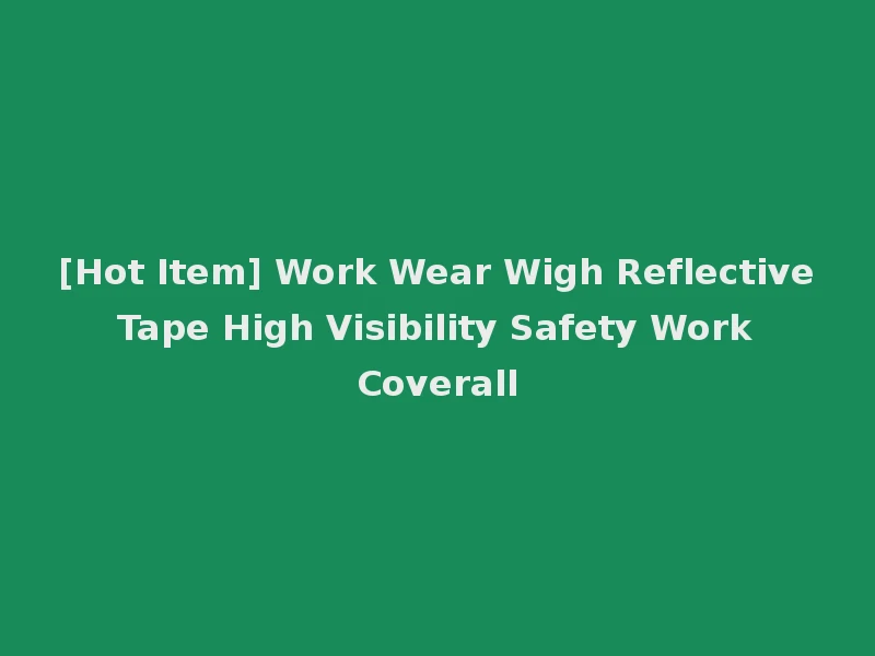 [Hot Item] Work Wear Wigh Reflective Tape High Visibility Safety Work Coverall