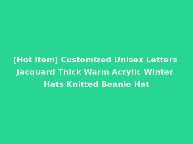 [Hot Item] Customized Unisex Letters Jacquard Thick Warm Acrylic Winter Hats Knitted Beanie Hat