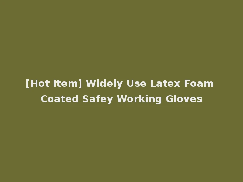 [Hot Item] Widely Use Latex Foam Coated Safey Working Gloves