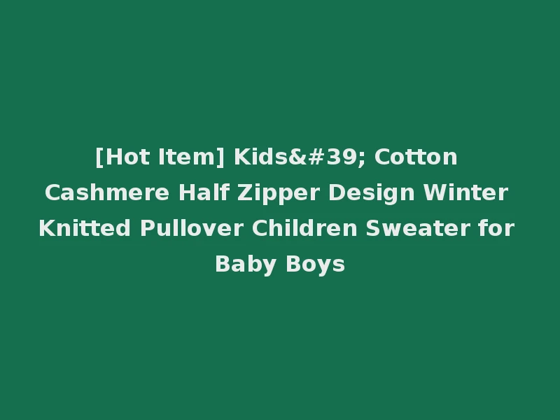 [Hot Item] Kids' Cotton Cashmere Half Zipper Design Winter Knitted Pullover Children Sweater for Baby Boys
