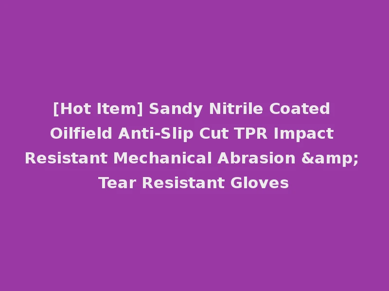 [Hot Item] Sandy Nitrile Coated Oilfield Anti-Slip Cut TPR Impact Resistant Mechanical Abrasion & Tear Resistant Gloves