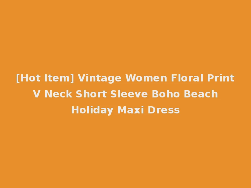 [Hot Item] Vintage Women Floral Print V Neck Short Sleeve Boho Beach Holiday Maxi Dress