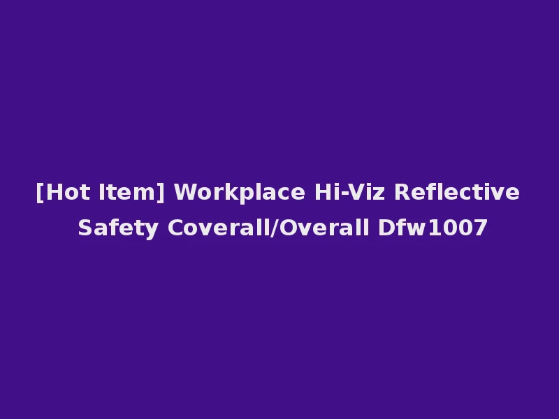 [Hot Item] Workplace Hi-Viz Reflective Safety Coverall/Overall Dfw1007