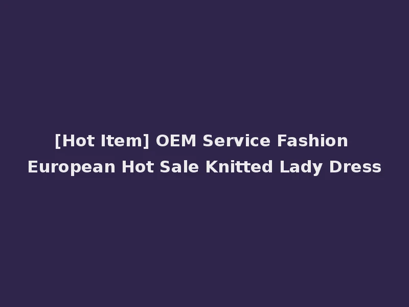 [Hot Item] OEM Service Fashion European Hot Sale Knitted Lady Dress