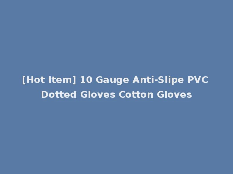 [Hot Item] 10 Gauge Anti-Slipe PVC Dotted Gloves Cotton Gloves