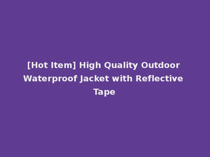 [Hot Item] High Quality Outdoor Waterproof Jacket with Reflective Tape