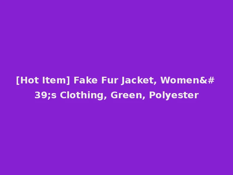 [Hot Item] Fake Fur Jacket, Women's Clothing, Green, Polyester