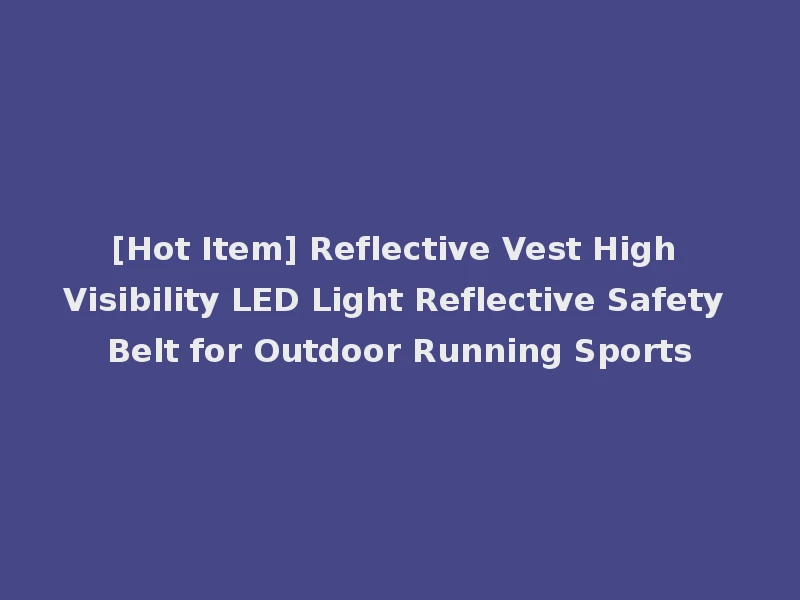[Hot Item] Reflective Vest High Visibility LED Light Reflective Safety Belt for Outdoor Running Sports