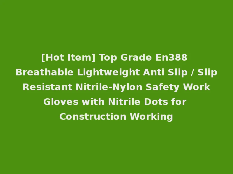 [Hot Item] Top Grade En388 Breathable Lightweight Anti Slip / Slip Resistant Nitrile-Nylon Safety Work Gloves with Nitrile Dots for Construction Working