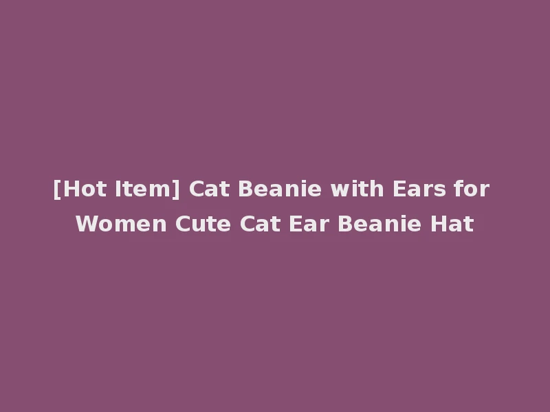 [Hot Item] Cat Beanie with Ears for Women Cute Cat Ear Beanie Hat