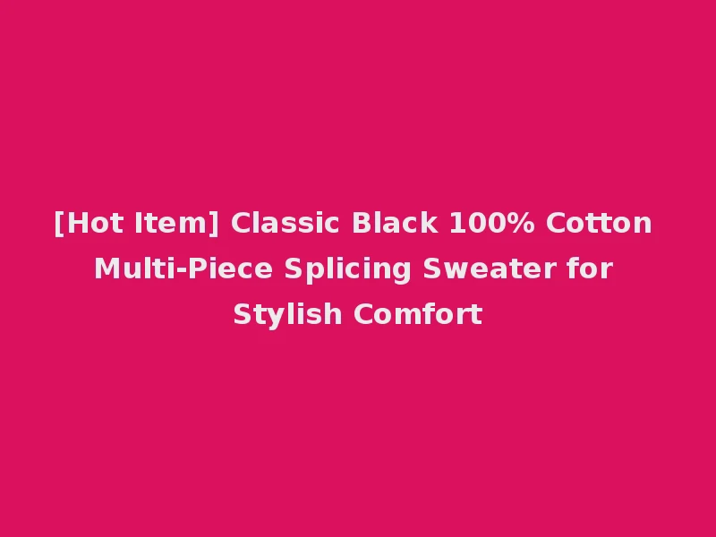 [Hot Item] Classic Black 100% Cotton Multi-Piece Splicing Sweater for Stylish Comfort