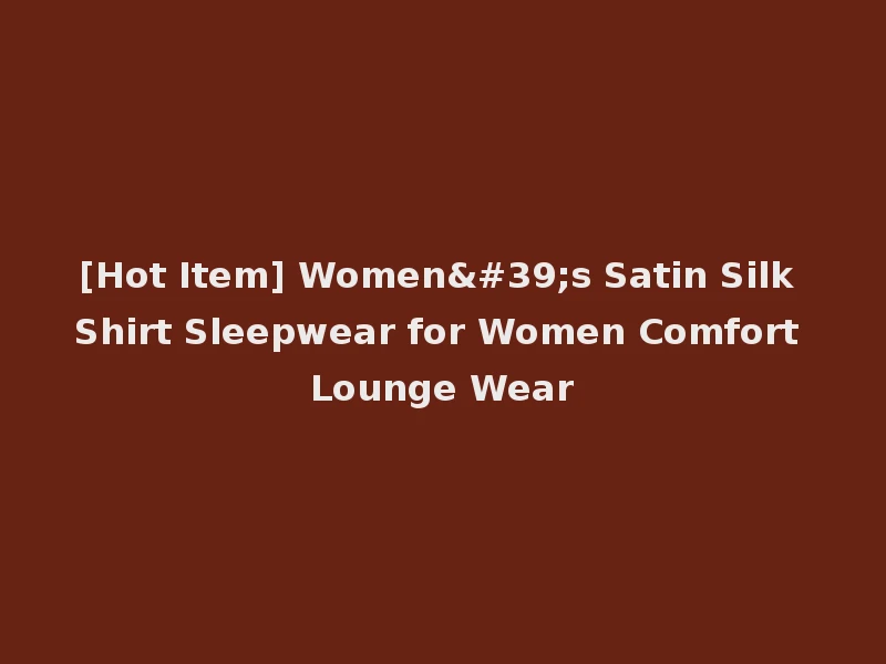 [Hot Item] Women's Satin Silk Shirt Sleepwear for Women Comfort Lounge Wear