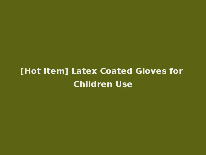[Hot Item] Latex Coated Gloves for Children Use