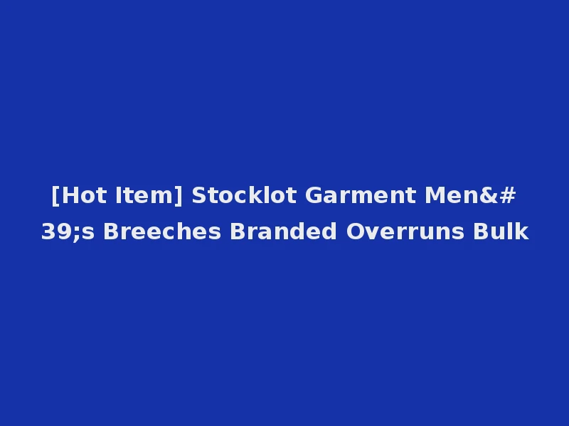 [Hot Item] Stocklot Garment Men's Breeches Branded Overruns Bulk