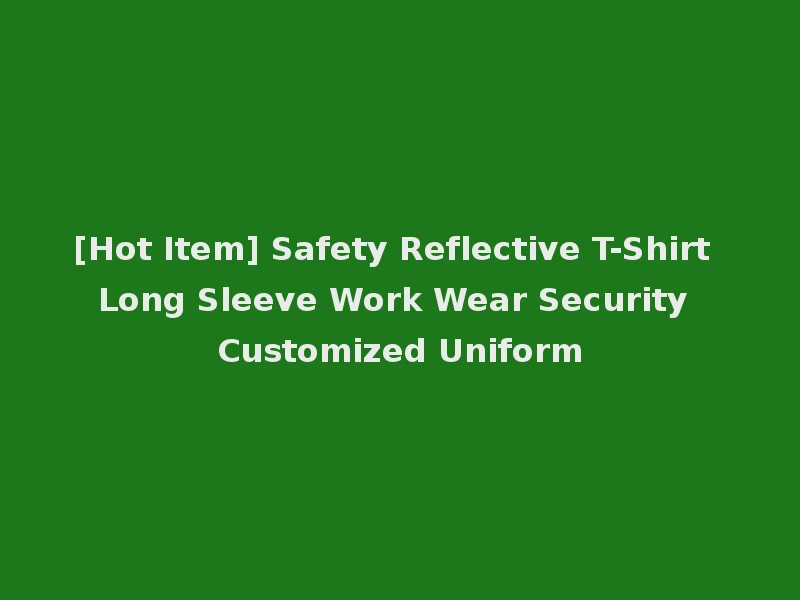 [Hot Item] Safety Reflective T-Shirt Long Sleeve Work Wear Security Customized Uniform