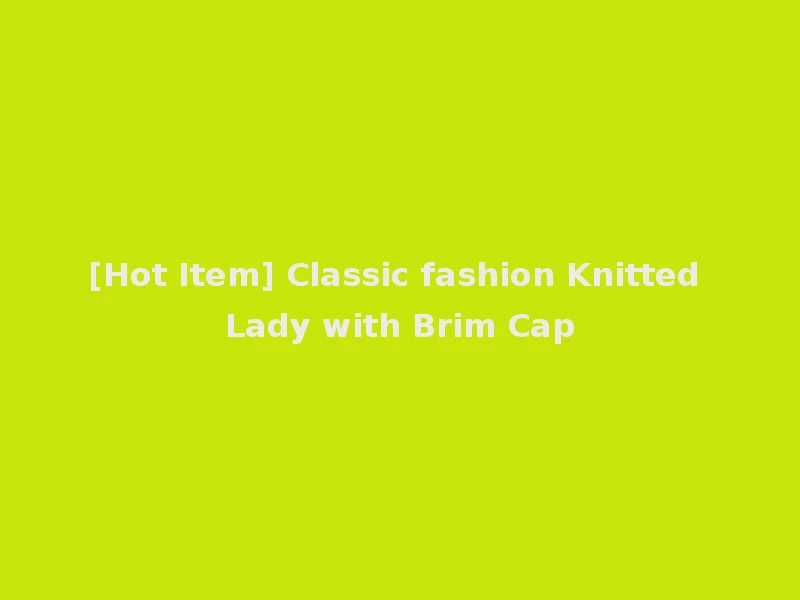 [Hot Item] Classic fashion Knitted Lady with Brim Cap