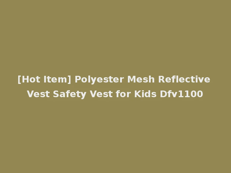 [Hot Item] Polyester Mesh Reflective Vest Safety Vest for Kids Dfv1100