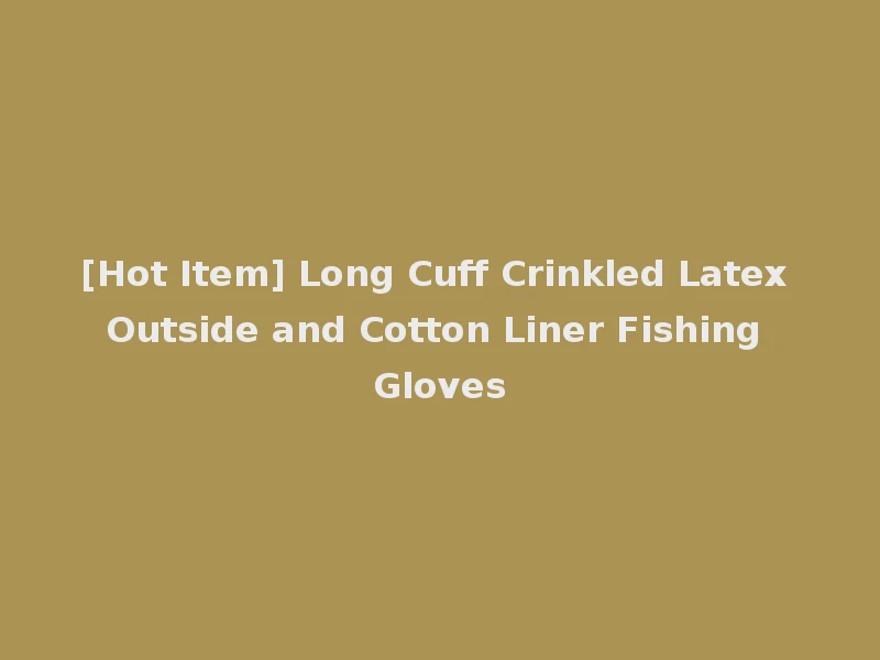 [Hot Item] Long Cuff Crinkled Latex Outside and Cotton Liner Fishing Gloves